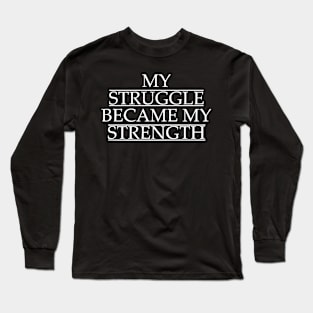 My Struggle Became My Strength Long Sleeve T-Shirt